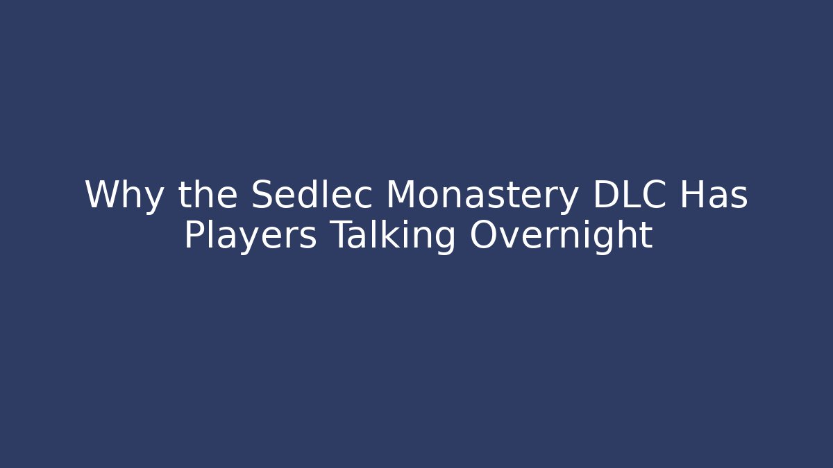 Why the Sedlec Monastery DLC Has Players Talking Overnight