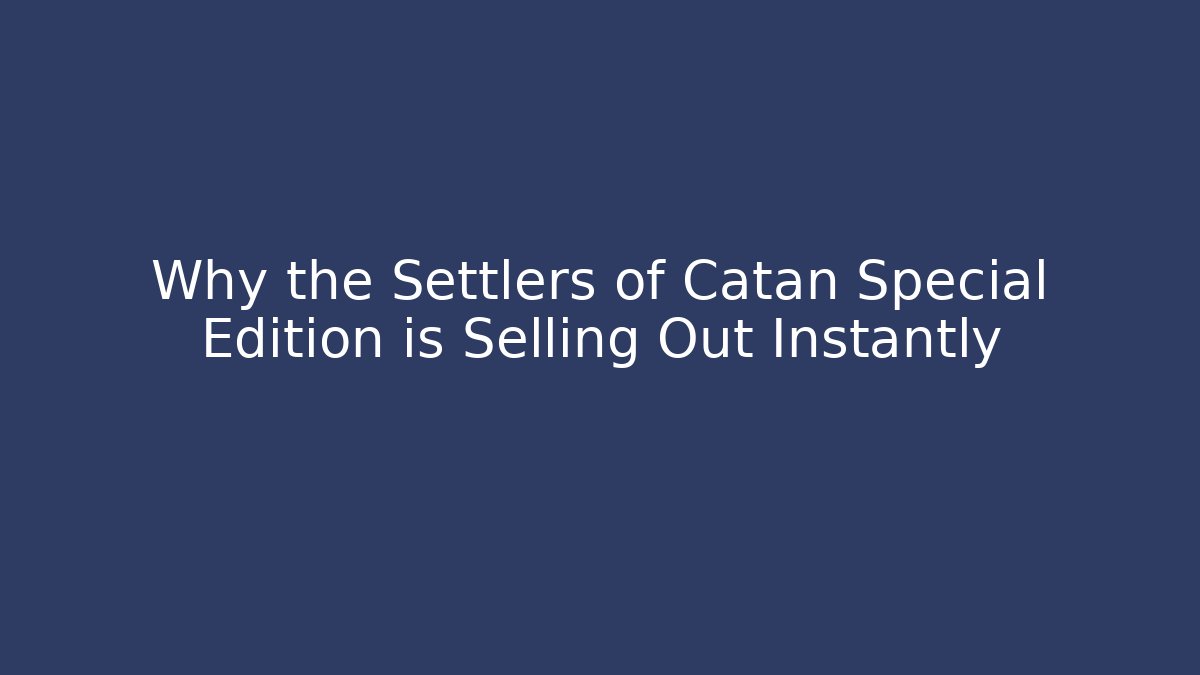 Why the Settlers of Catan Special Edition is Selling Out Instantly