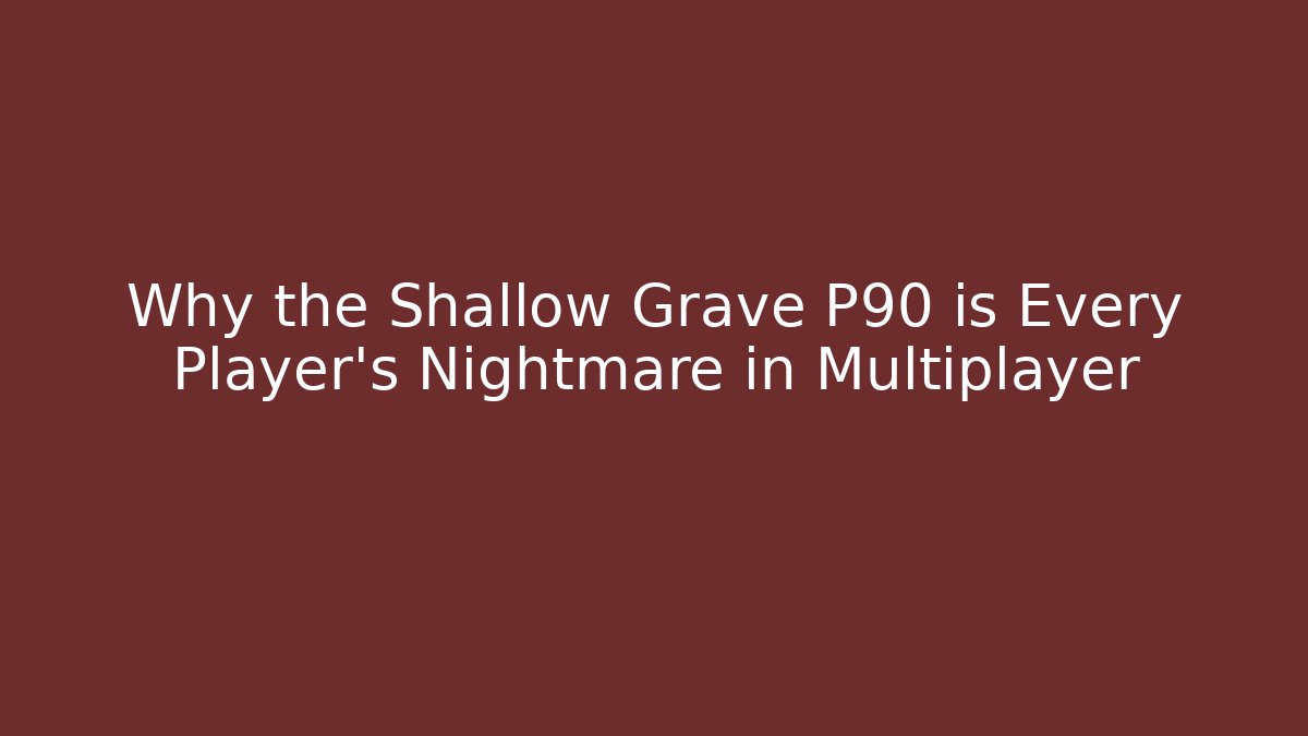 Why the Shallow Grave P90 is Every Player's Nightmare in Multiplayer