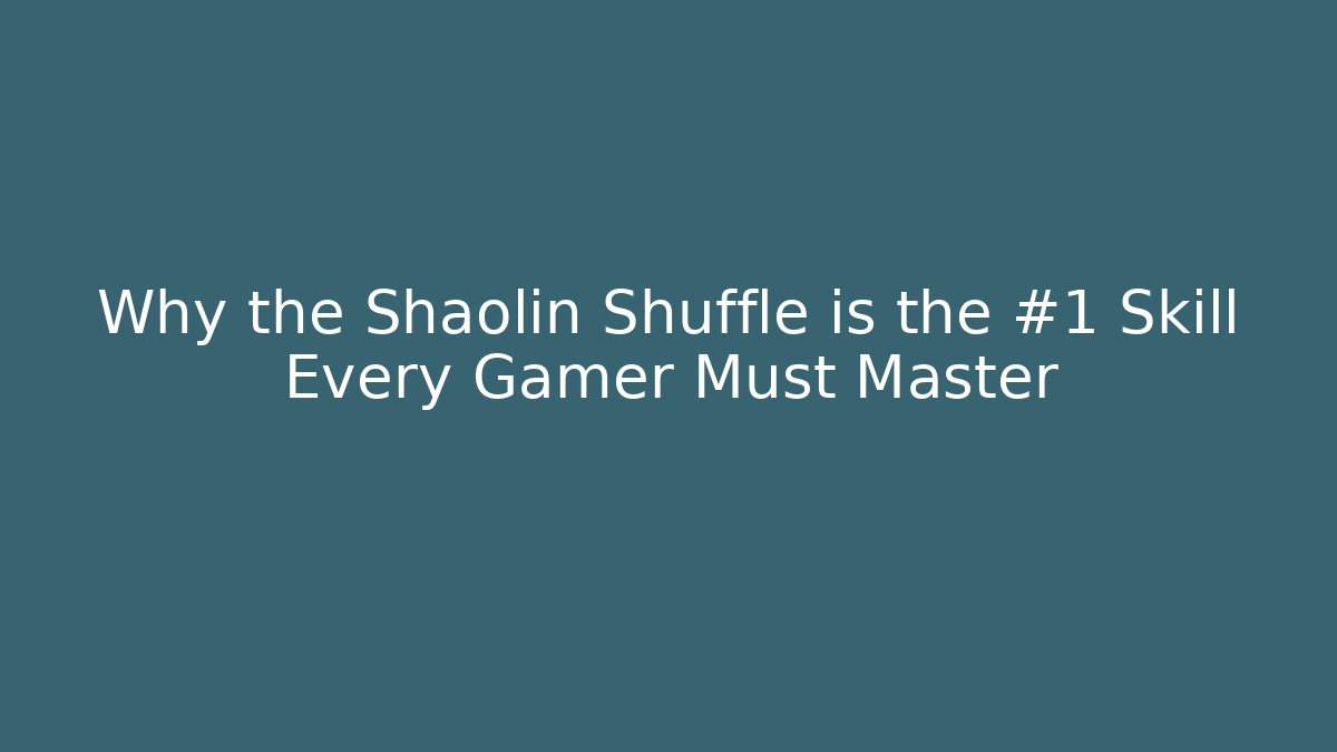 Why the Shaolin Shuffle is the #1 Skill Every Gamer Must Master
