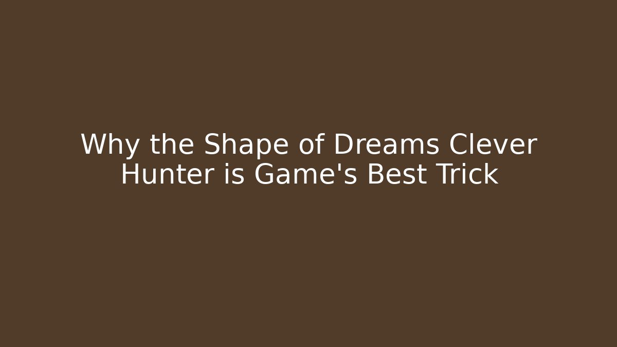 Why the Shape of Dreams Clever Hunter is Game's Best Trick