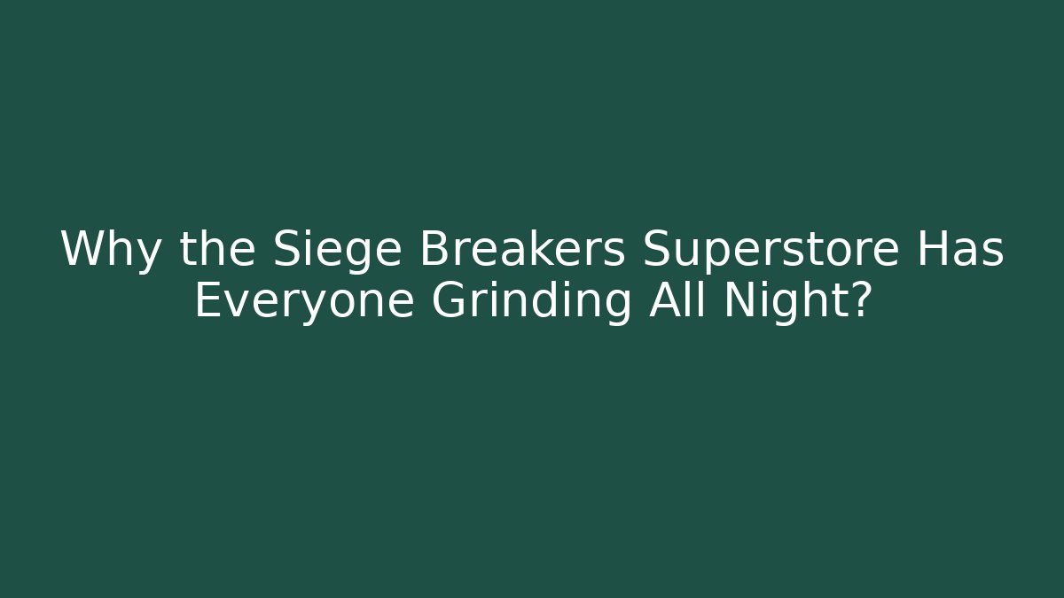 Why the Siege Breakers Superstore Has Everyone Grinding All Night?