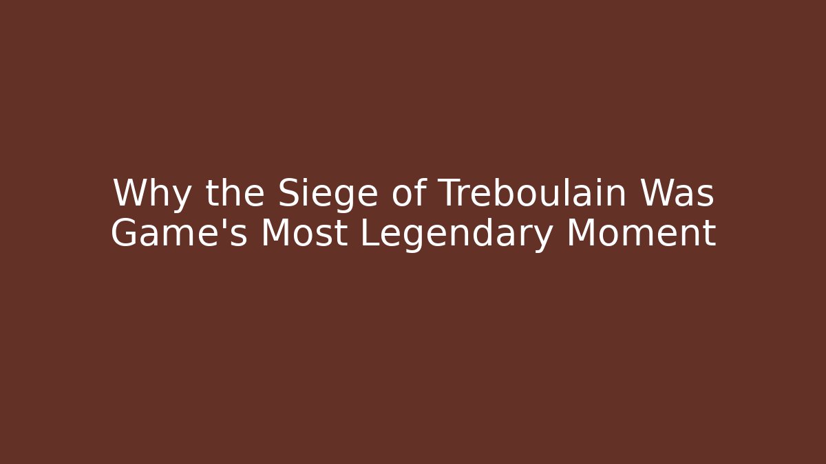Why the Siege of Treboulain Was Game's Most Legendary Moment