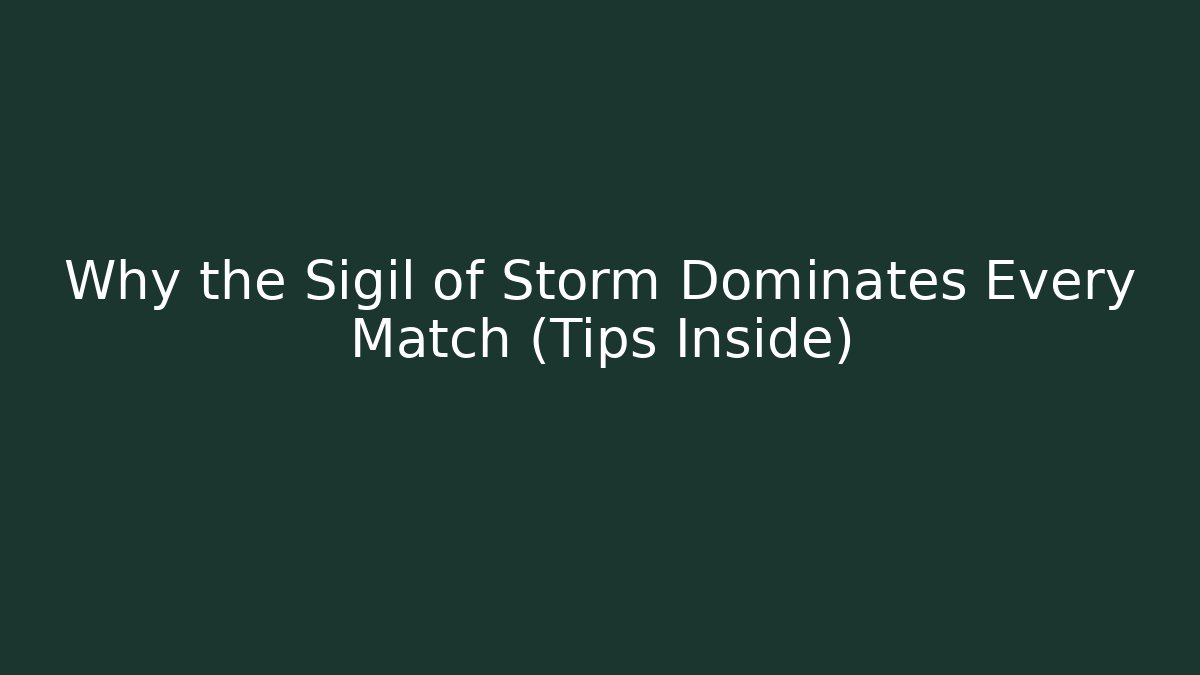 Why the Sigil of Storm Dominates Every Match (Tips Inside)