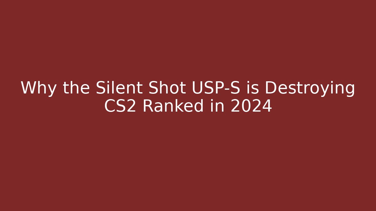 Why the Silent Shot USP-S is Destroying CS2 Ranked in 2024