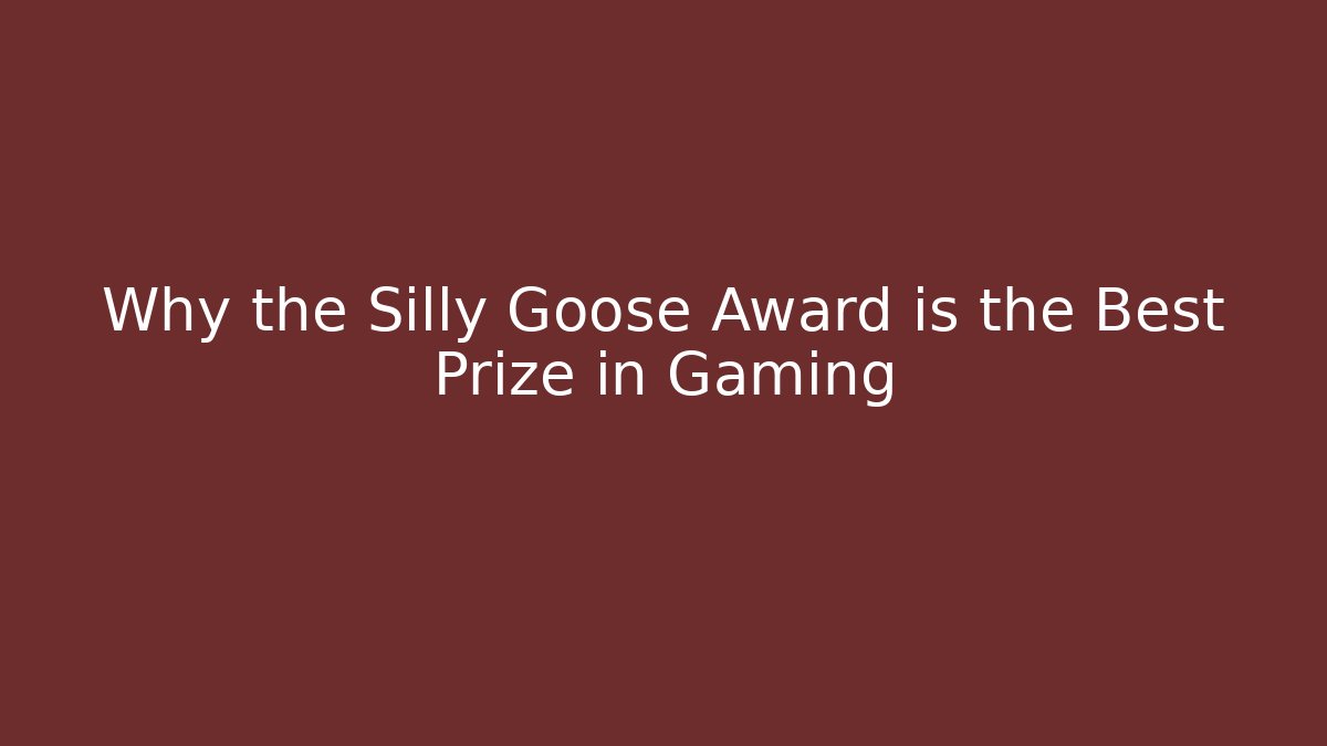 Why the Silly Goose Award is the Best Prize in Gaming
