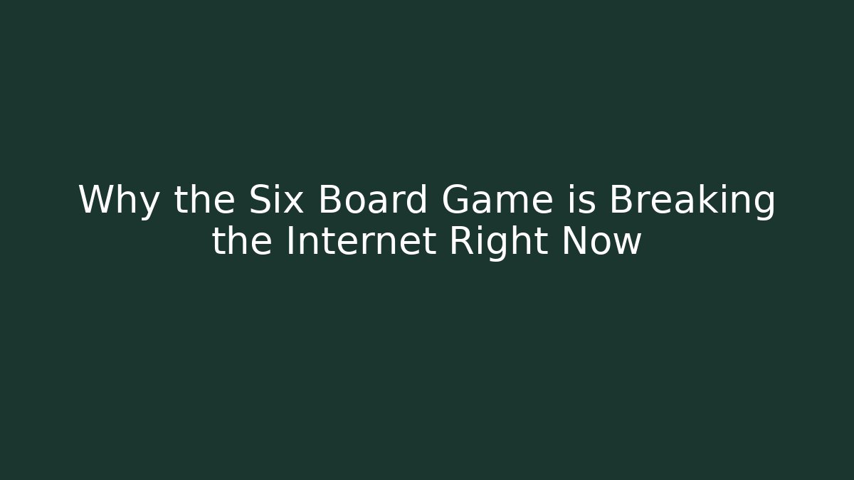 Why the Six Board Game is Breaking the Internet Right Now
