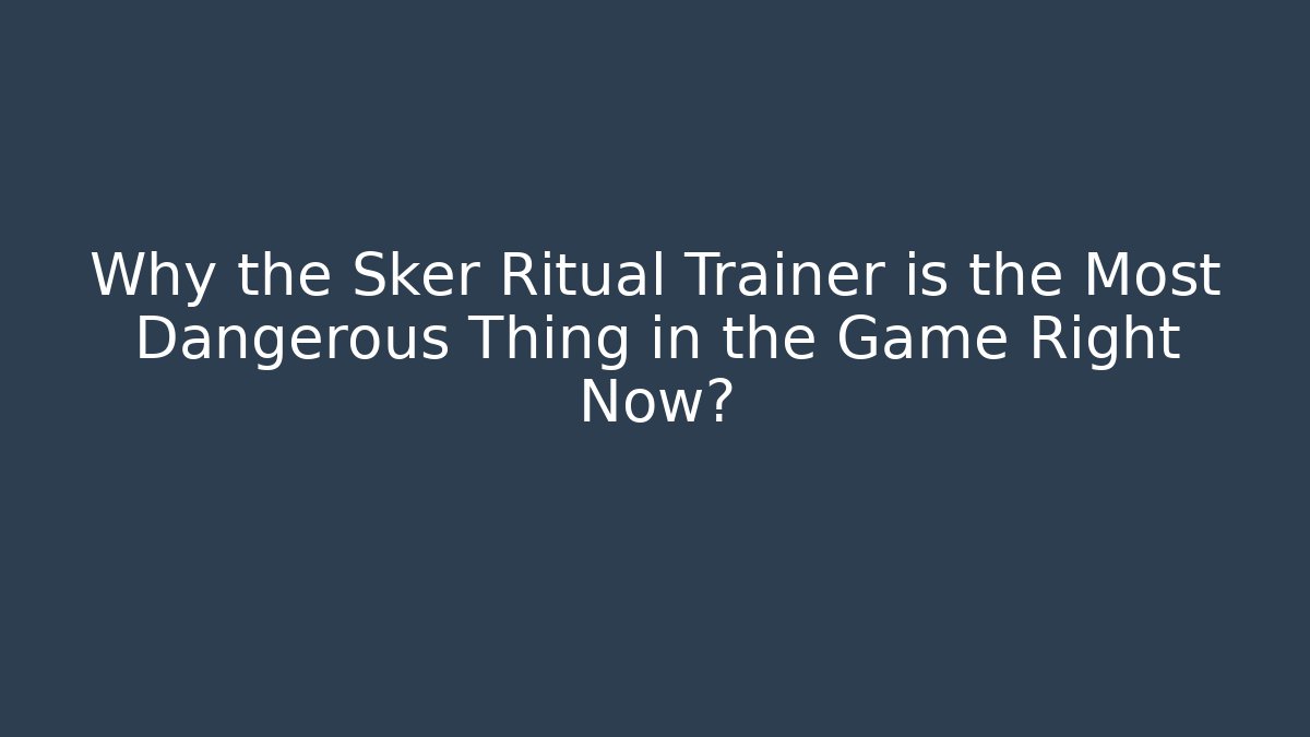 Why the Sker Ritual Trainer is the Most Dangerous Thing in the Game Right Now?
