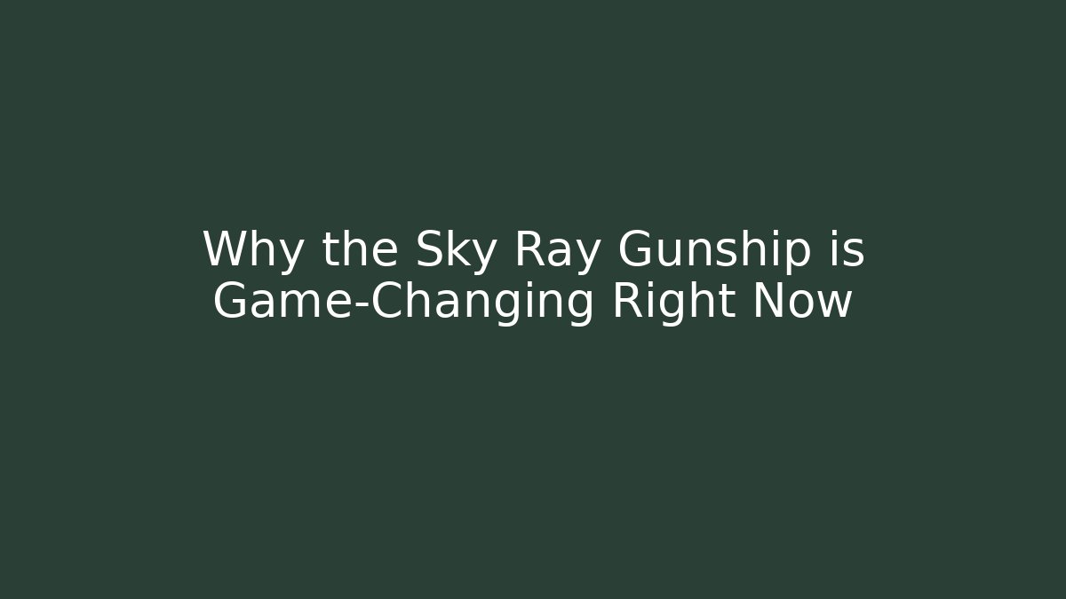 Why the Sky Ray Gunship is Game-Changing Right Now