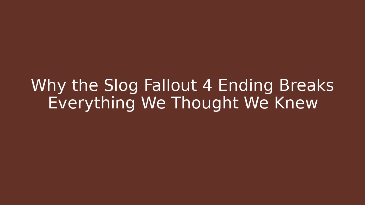 Why the Slog Fallout 4 Ending Breaks Everything We Thought We Knew