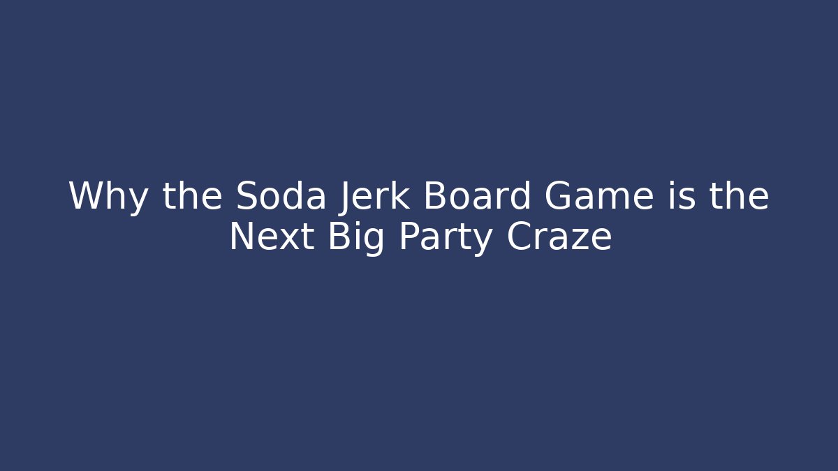 Why the Soda Jerk Board Game is the Next Big Party Craze