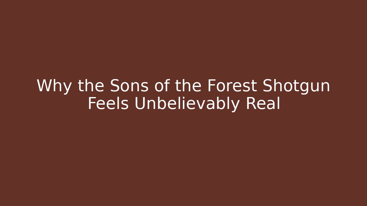 Why the Sons of the Forest Shotgun Feels Unbelievably Real