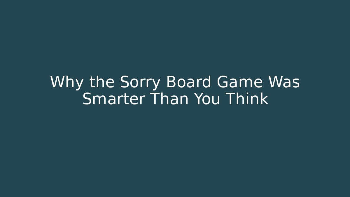 Why the Sorry Board Game Was Smarter Than You Think