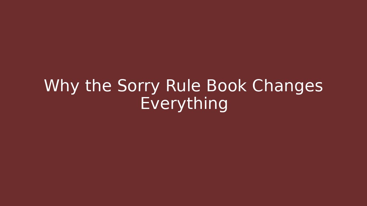 Why the Sorry Rule Book Changes Everything