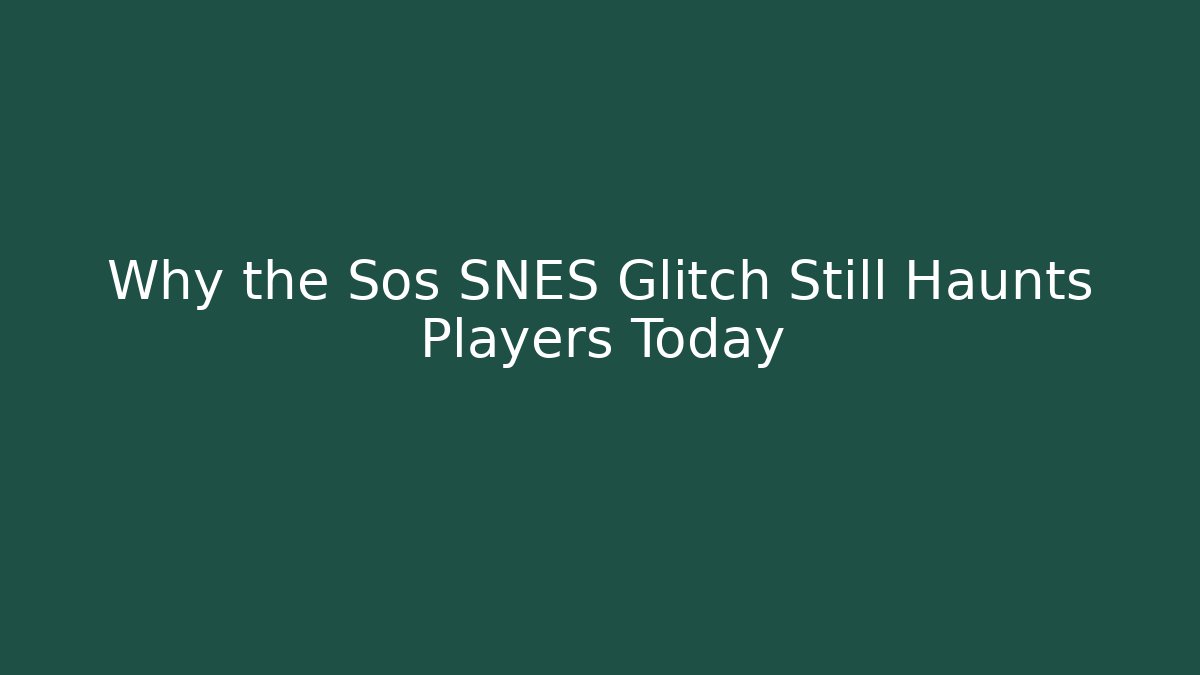 Why the Sos SNES Glitch Still Haunts Players Today