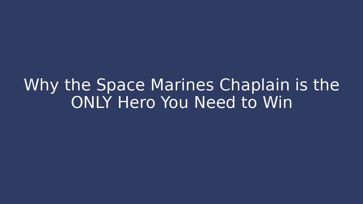 Why the Space Marines Chaplain is the ONLY Hero You Need to Win