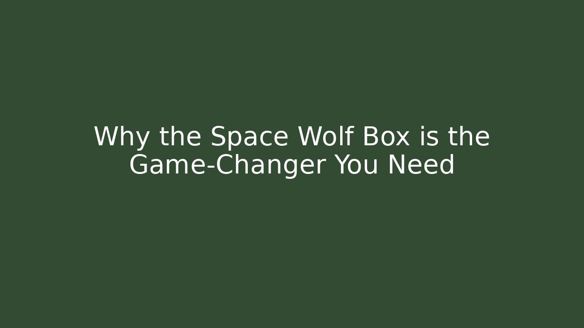 Why the Space Wolf Box is the Game-Changer You Need