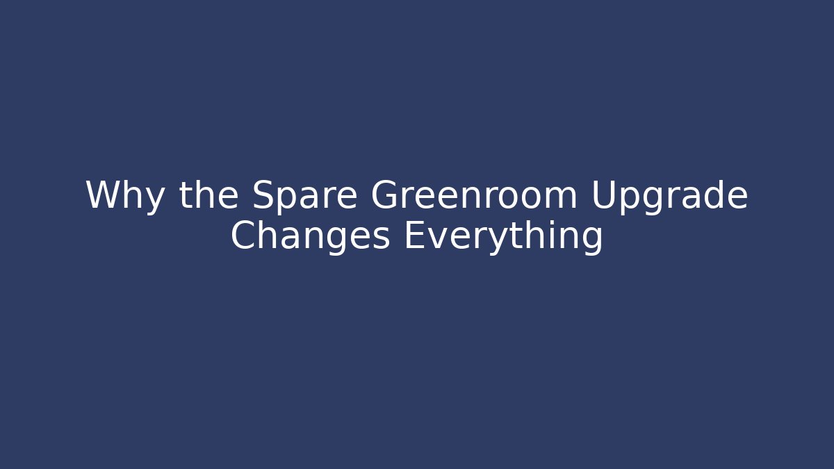 Why the Spare Greenroom Upgrade Changes Everything - Critter Realm