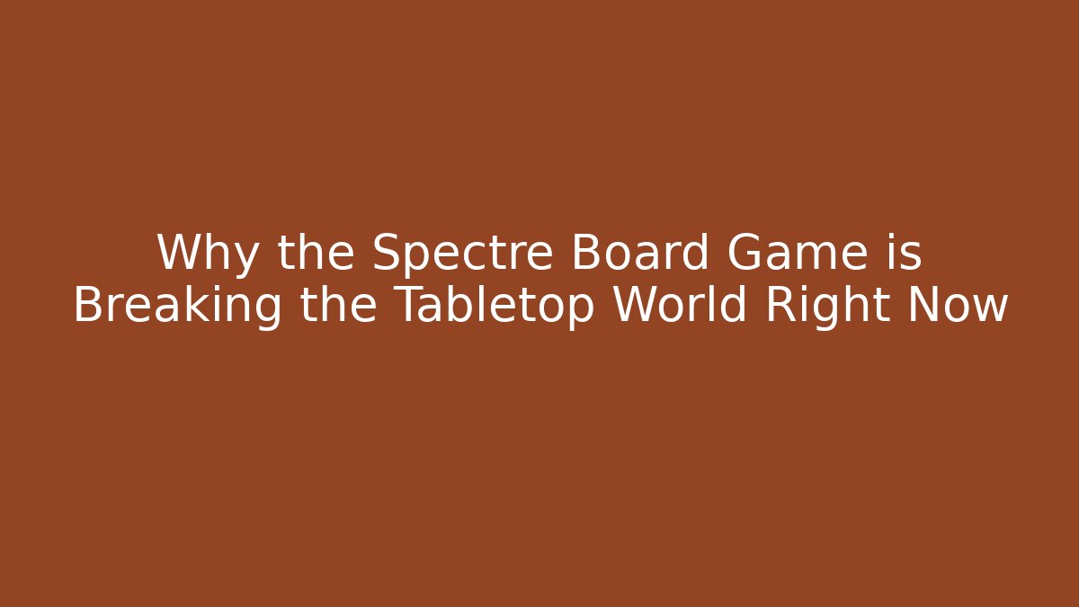 Why the Spectre Board Game is Breaking the Tabletop World Right Now