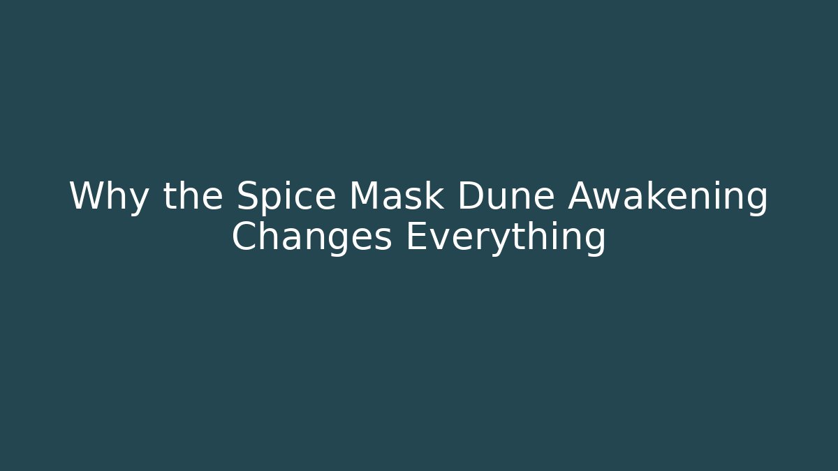 Why the Spice Mask Dune Awakening Changes Everything - Critter Realm