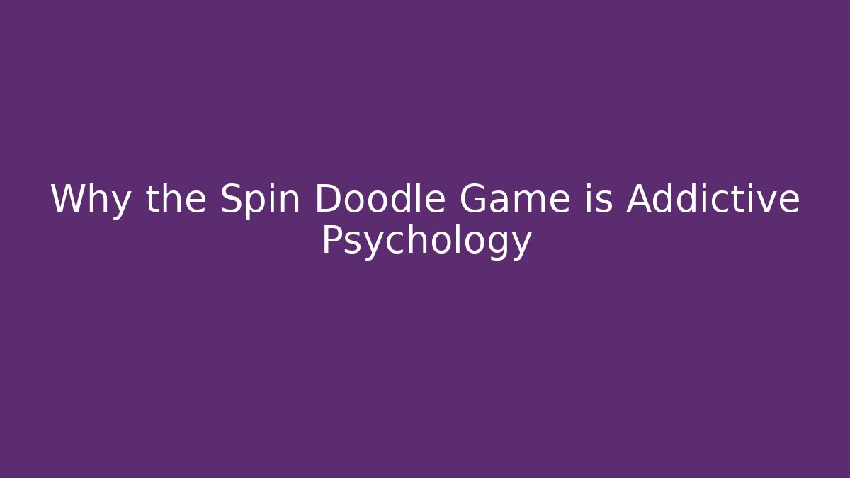 Why the Spin Doodle Game is Addictive Psychology