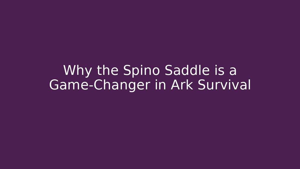 Why the Spino Saddle is a Game-Changer in Ark Survival