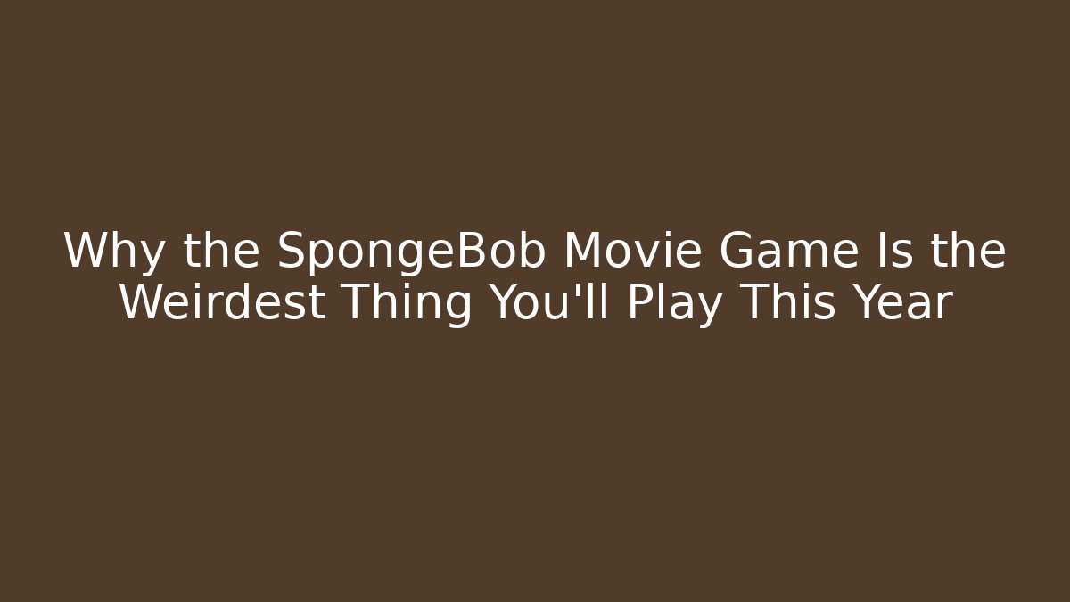 Why the SpongeBob Movie Game Is the Weirdest Thing You’ll Play This Year