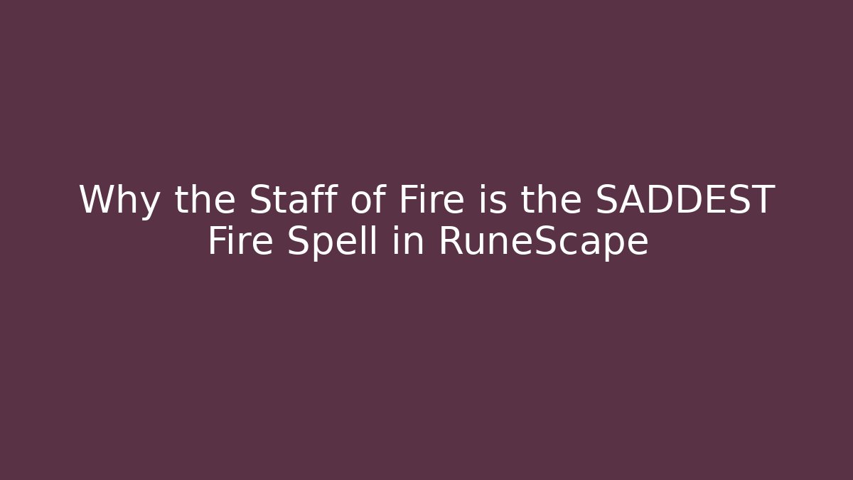 Why the Staff of Fire is the SADDEST Fire Spell in RuneScape
