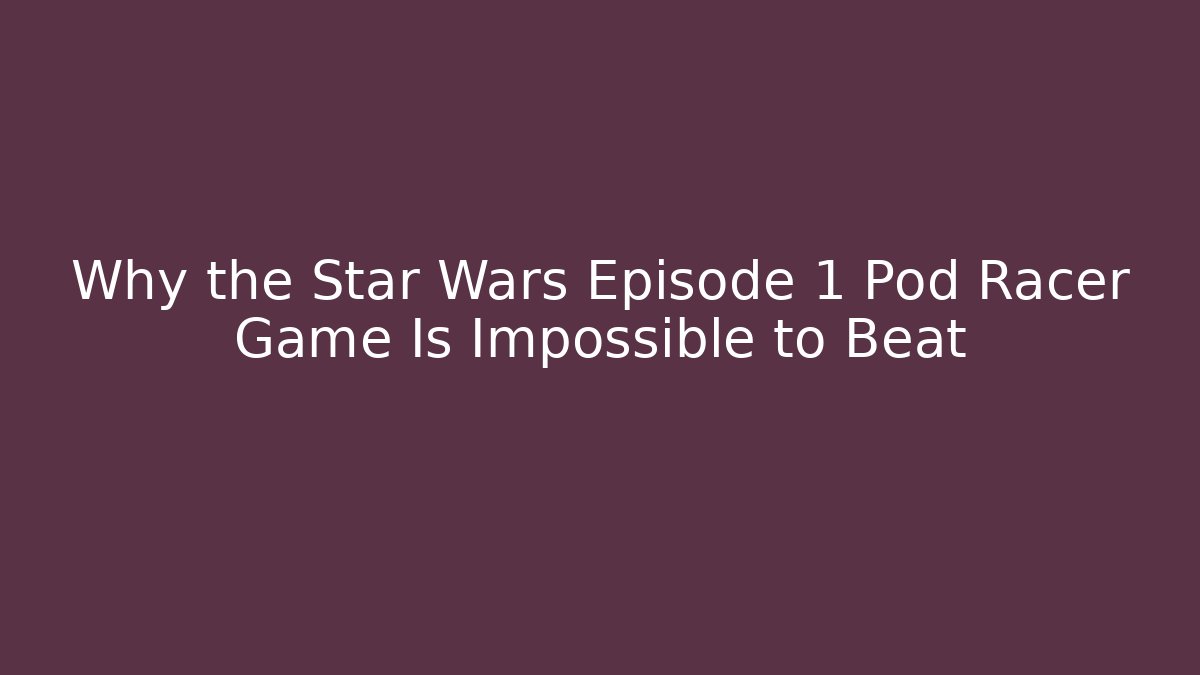 Why the Star Wars Episode 1 Pod Racer Game Is Impossible to Beat - Critter Realm