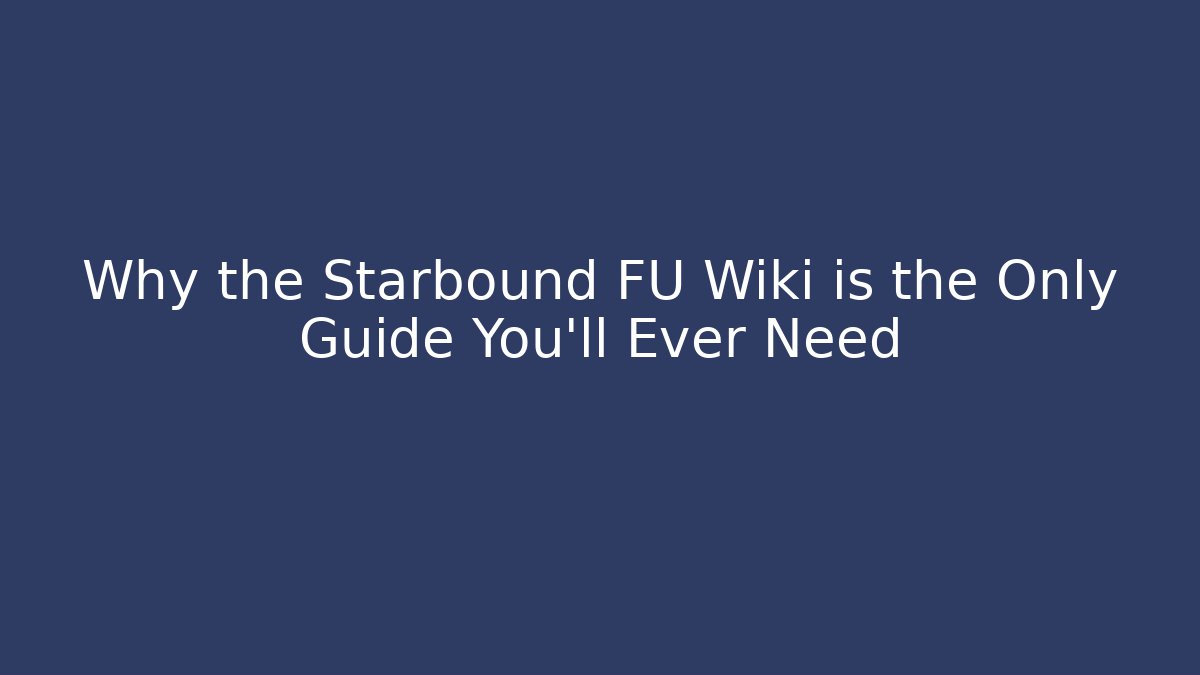 Why the Starbound FU Wiki is the Only Guide You'll Ever Need