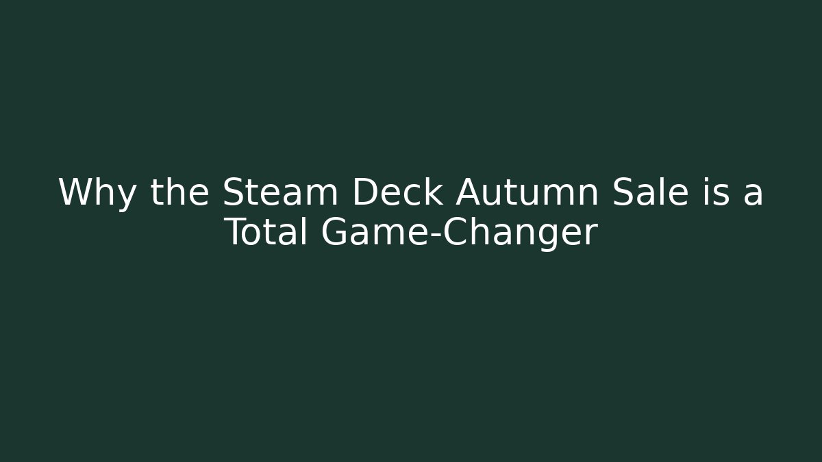 Why the Steam Deck Autumn Sale is a Total Game-Changer
