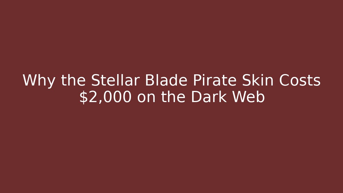 Why the Stellar Blade Pirate Skin Costs $2,000 on the Dark Web