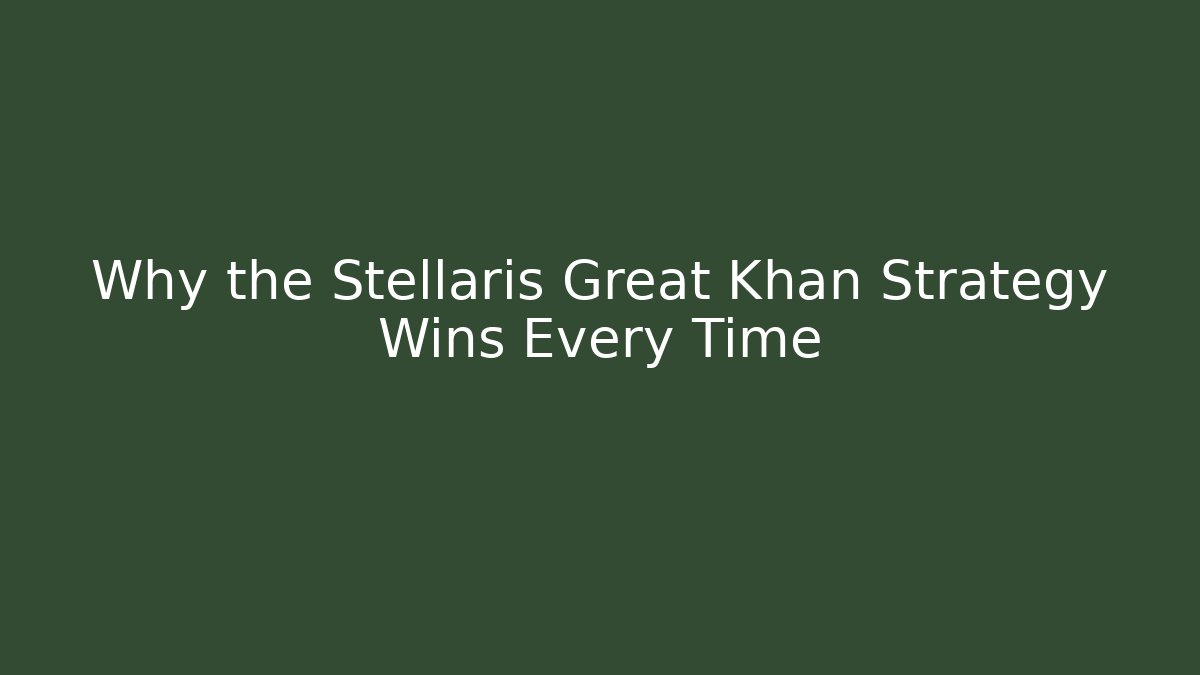 Why the Stellaris Great Khan Strategy Wins Every Time