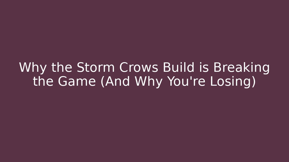 Why the Storm Crows Build is Breaking the Game (And Why You’re Losing)