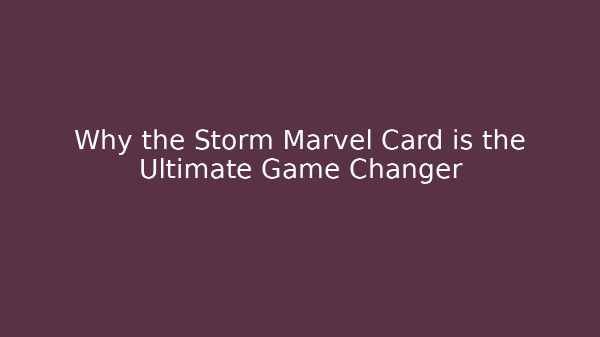 Why the Storm Marvel Card is the Ultimate Game Changer