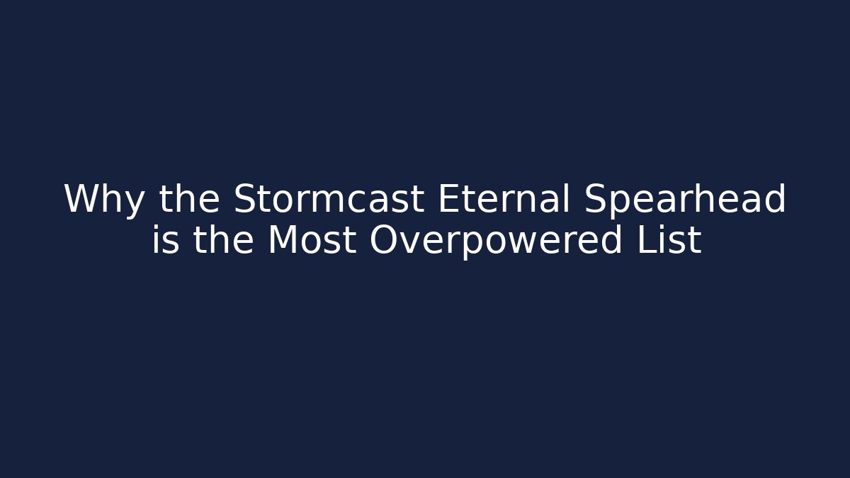 Why the Stormcast Eternal Spearhead is the Most Overpowered List