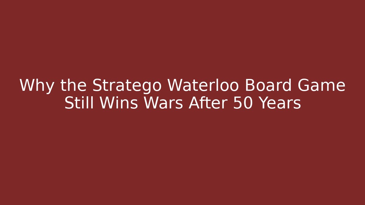 Why the Stratego Waterloo Board Game Still Wins Wars After 50 Years