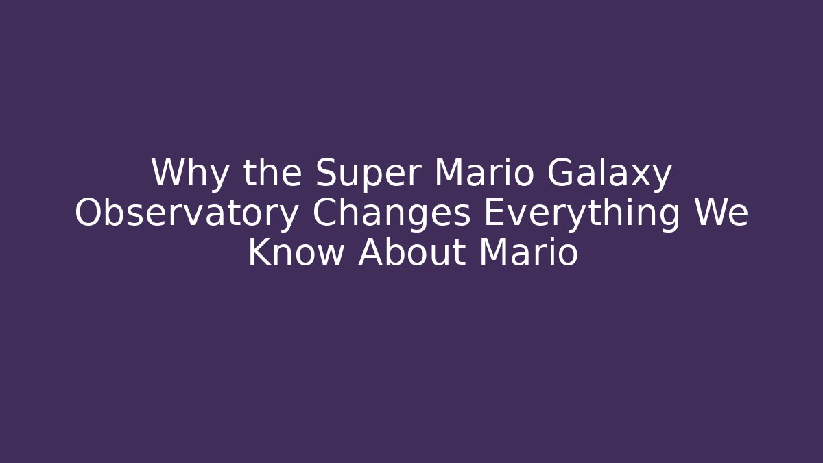 Why the Super Mario Galaxy Observatory Changes Everything We Know About Mario
