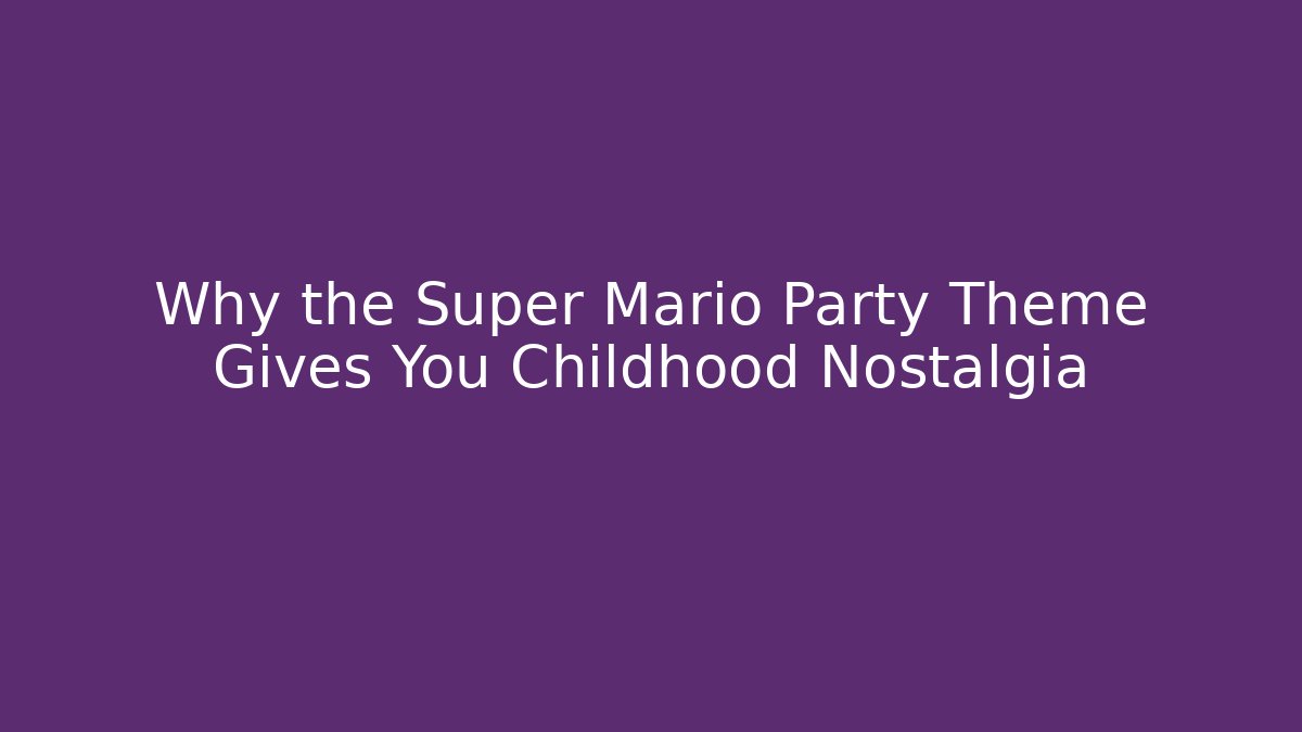 Why the Super Mario Party Theme Gives You Childhood Nostalgia
