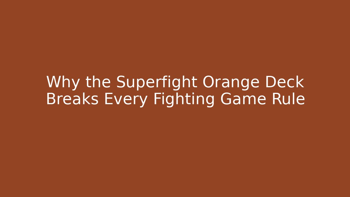 Why the Superfight Orange Deck Breaks Every Fighting Game Rule