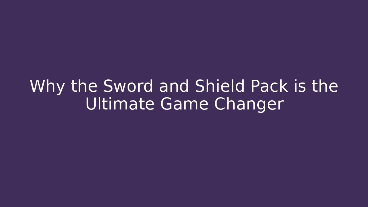 Why the Sword and Shield Pack is the Ultimate Game Changer