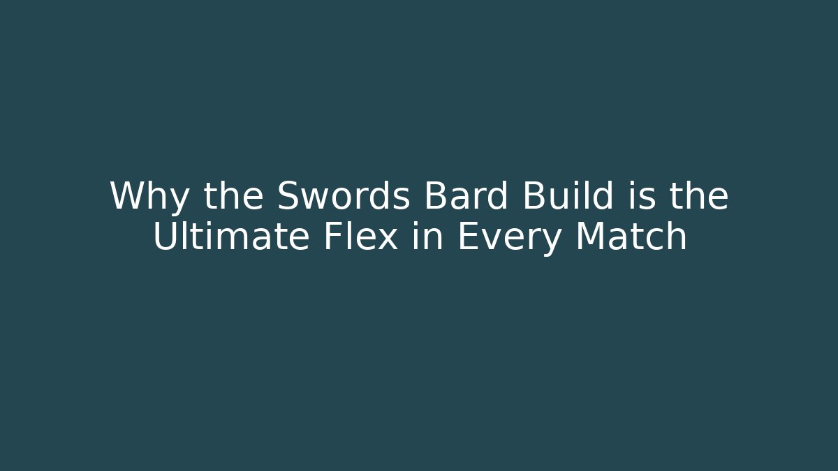 Why the Swords Bard Build is the Ultimate Flex in Every Match - Critter Realm