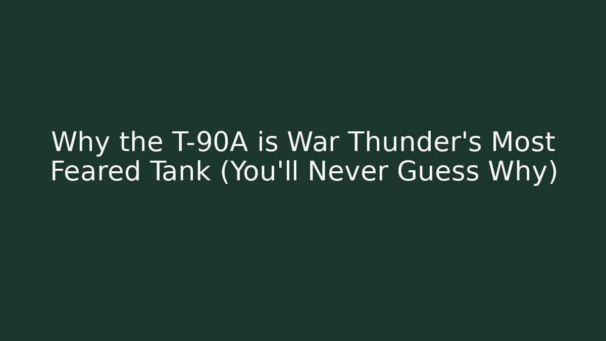 Why the T-90A is War Thunder's Most Feared Tank (You'll Never Guess Why)