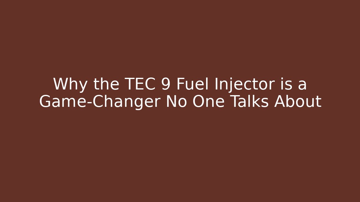 Why the TEC 9 Fuel Injector is a Game-Changer No One Talks About