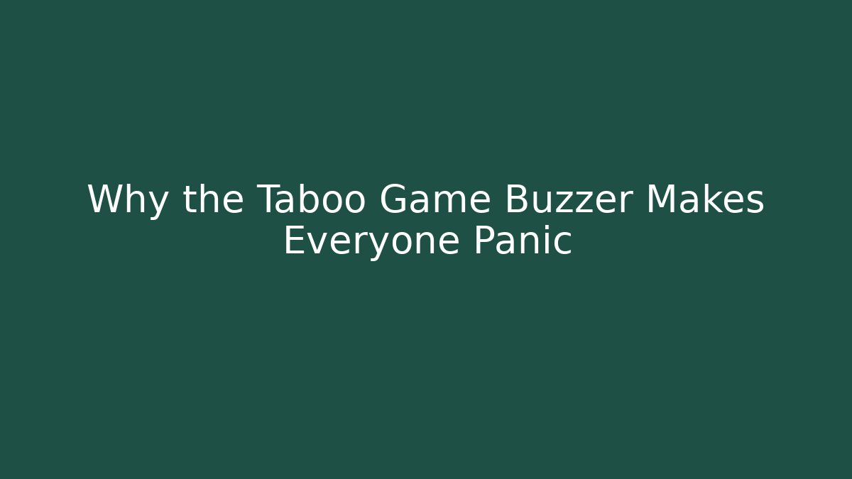 Why the Taboo Game Buzzer Makes Everyone Panic