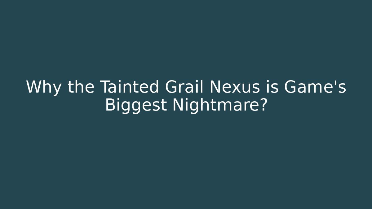 Why the Tainted Grail Nexus is Game's Biggest Nightmare?