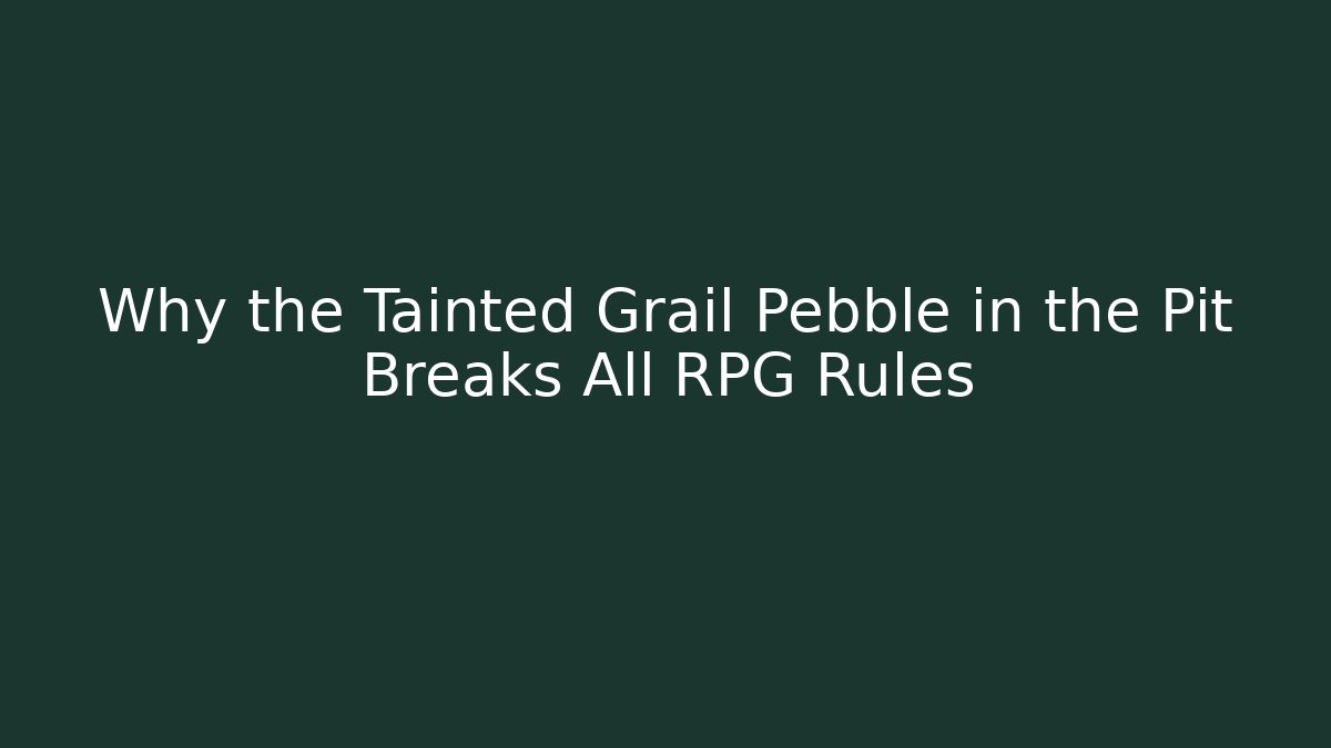 Why the Tainted Grail Pebble in the Pit Breaks All RPG Rules