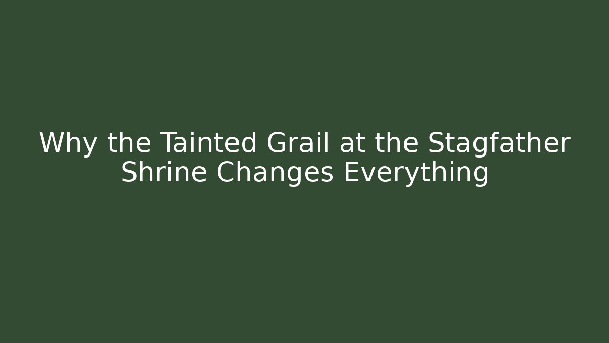 Why the Tainted Grail at the Stagfather Shrine Changes Everything - Critter Realm
