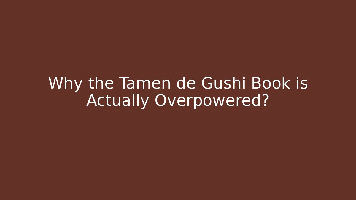 Why the Tamen de Gushi Book is Actually Overpowered?