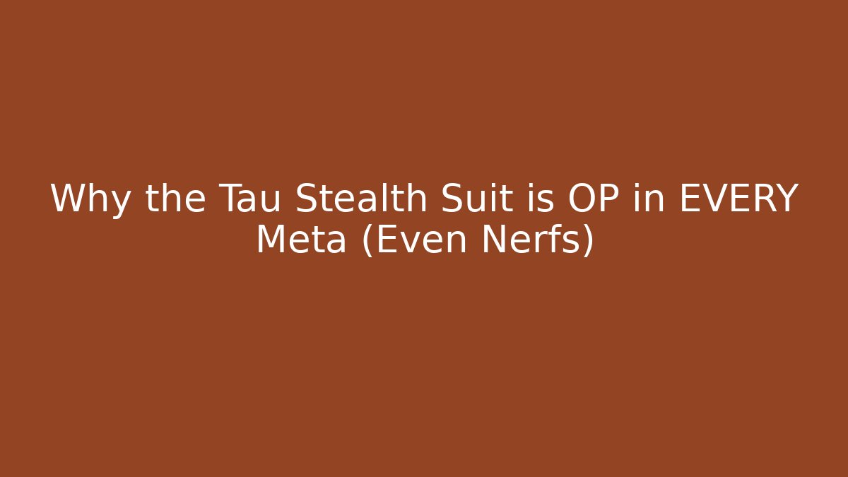 Why the Tau Stealth Suit is OP in EVERY Meta (Even Nerfs)